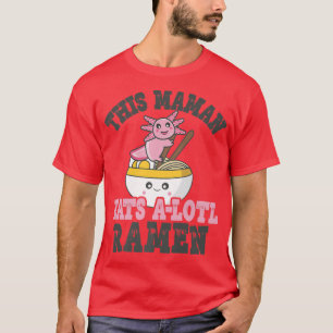 Funny Ramen Loving Maman Cute Axolotl Eating Ramen T-Shirt