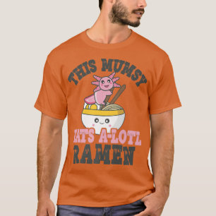 Funny Ramen Loving Mumsy Cute Axolotl Eating Ramen T-Shirt