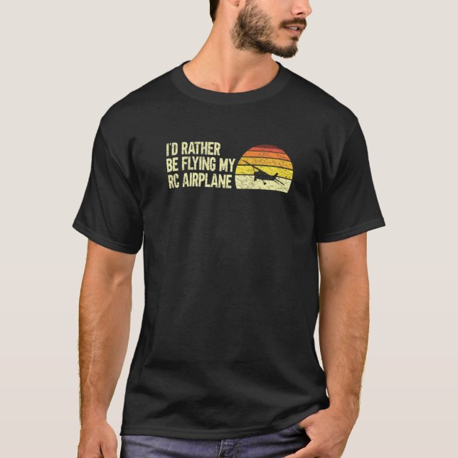 Funny Rc Plane Pilot I'd Rather Be Flying My Rc Ai T-Shirt (Front)