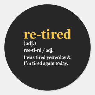 Funny Re-tired I Was Tired Yesterday & I’m Tir Classic Round Sticker