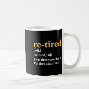 Funny Re-tired I Was Tired Yesterday &amp; I’m Tir Coffee Mug