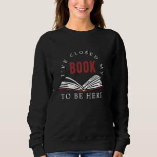 Funny Reading  Quotes I Ve Closed My Book To Be He Sweatshirt