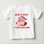 Funny Red Christmas Santa wait I can explain. Baby T-Shirt<br><div class="desc">Funny Christmas Santa wait I can explain.</div>