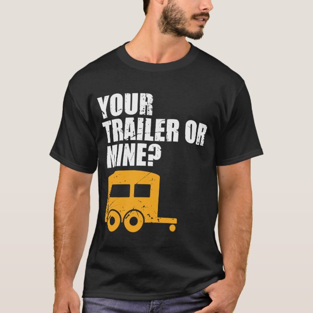 Funny Redneck Your Trailer Or Mine? Trailer Trash T-Shirt (Front)