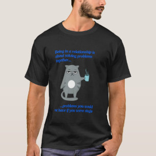Funny Relationship Problems Grumpy Mean Cat Design T-Shirt