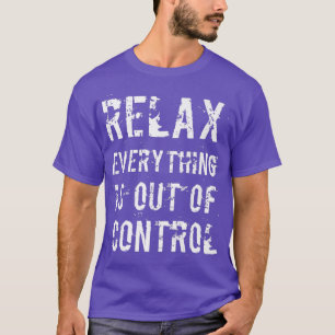 Funny Relax Everything Is Out Of Control Mental He T-Shirt