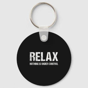 Funny Relax Nothing Is Under Control Distressed Key Ring
