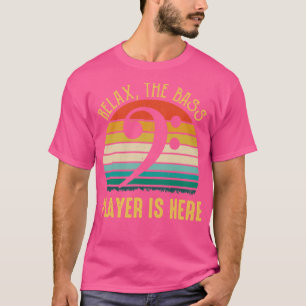 Funny Relax The Bass Player Is Here Bassist Music  T-Shirt