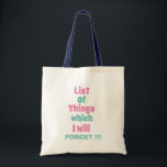 Funny Reminder for Forgetful People  Tote Bag<br><div class="desc">Funny Reminder for Forgetful People Tote Bag with a funny reminder quote - List Of Things which I will FORGET !!!</div>