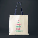 Funny Reminder for Forgetful People  Tote Bag<br><div class="desc">Funny Reminder for Forgetful People Tote Bag with a funny reminder quote - List Of Things which I will FORGET !!!</div>