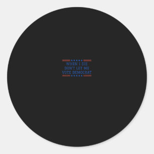 Funny Republican When I Die Don't Let Me Vote Demo Classic Round Sticker