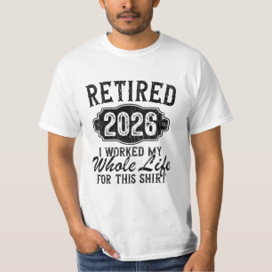 Funny Retired 2026 I Worked Whole Life For Shirt