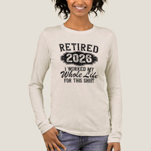 Funny Retired 2026 I Worked Whole Life For Shirt