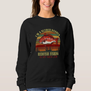 Funny  Retired BARBER New Job Redfish Fishing Sweatshirt