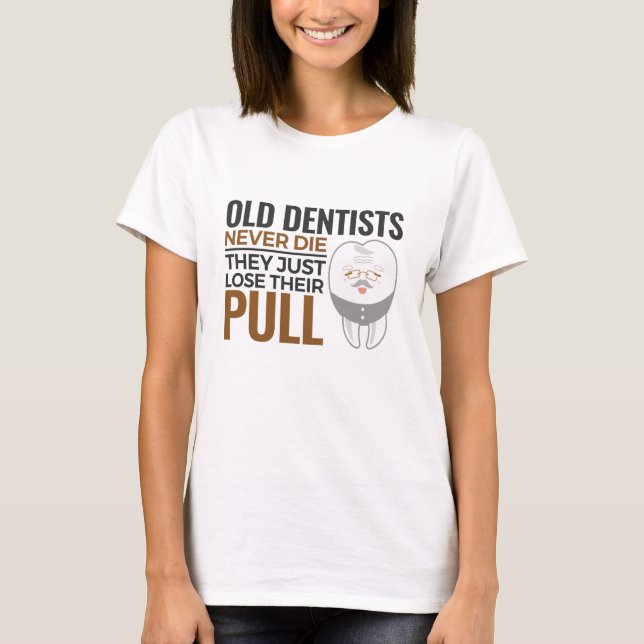 Funny Retired Dentist Old Dentists Never Die Pull T-Shirt (Front)