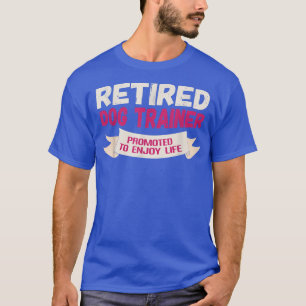 Funny Retired Dog Trainer Promoted to Enjoy T-Shirt