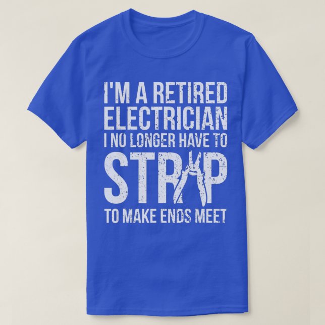 Funny Retired Electrician  I No Longer Have To Str T-Shirt (Design Front)