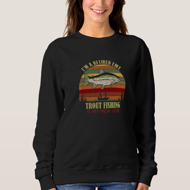 Funny  Retired EMT New Job Trout Fishing Premium Sweatshirt (Front)