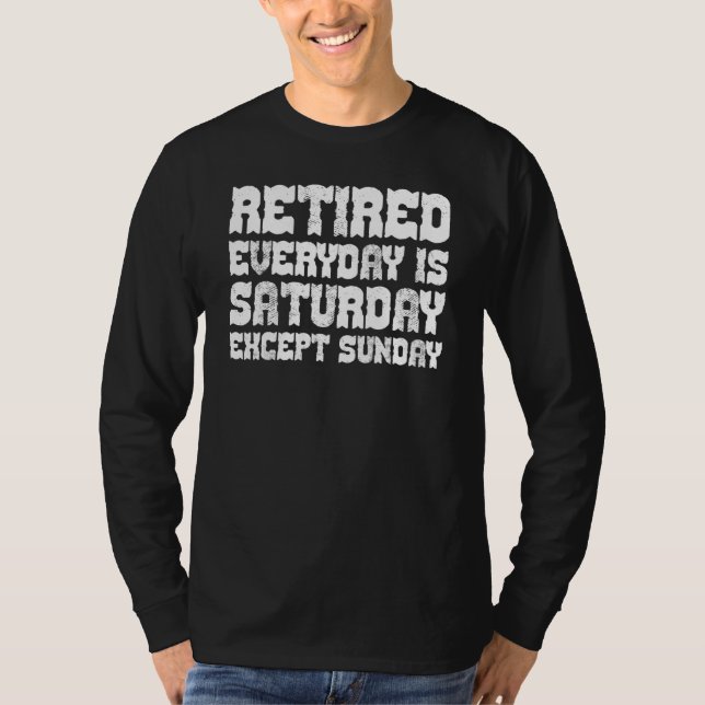 Funny Retired Every Day is Saturday Except Sunday T-Shirt (Front)