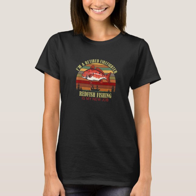 Funny  Retired FIREFIGHTER New Job Redfish Fishing T-Shirt (Front)