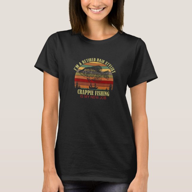 Funny  Retired HAIR STYLIST New Job Crappie Fishin T-Shirt (Front)