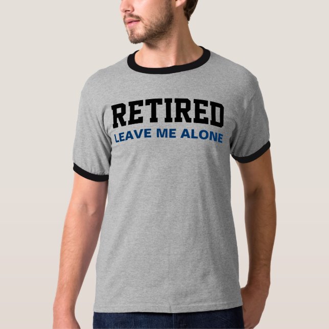 Funny RETIRED Leave me alone T-Shirt (Front)