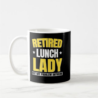 Funny Retired Lunch Lady Retirement Not My Problem Coffee Mug