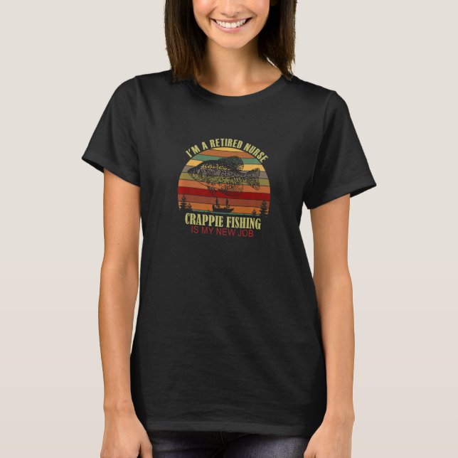 Funny  Retired NURSE New Job Crappie Fishing Premi T-Shirt (Front)