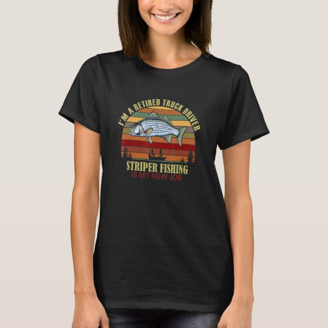 Funny  Retired TRUCK DRIVER New Job Striper Fishin T-Shirt (Front)