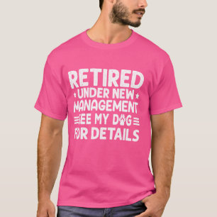 Funny Retired Under New Management See My Dog For  T-Shirt
