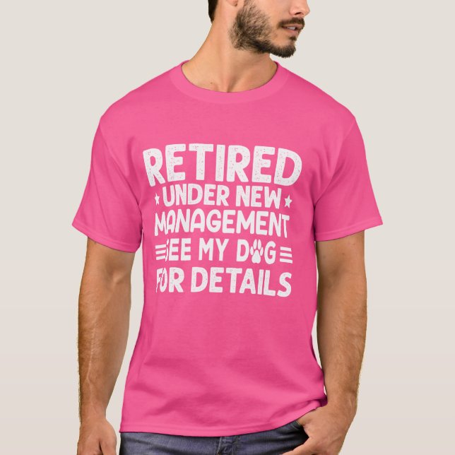 Funny Retired Under New Management See My Dog For  T-Shirt (Front)