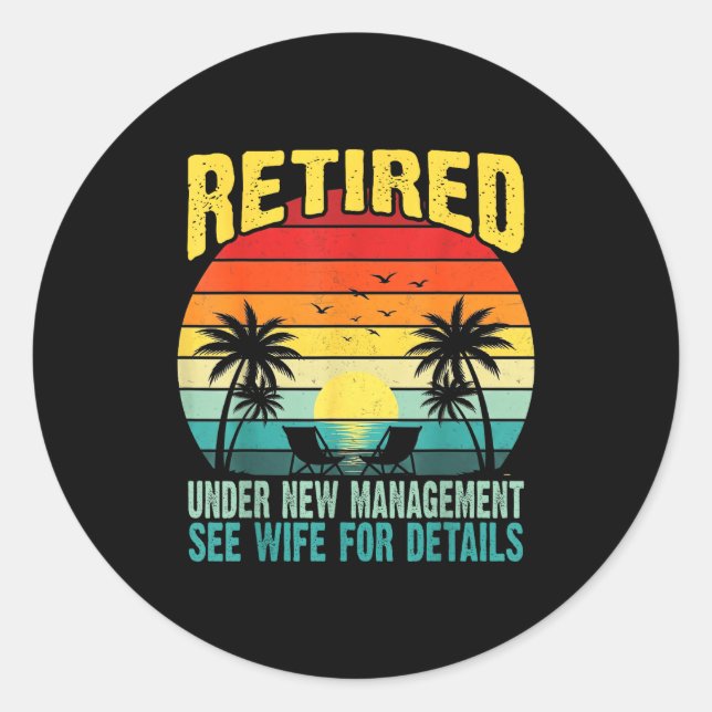Funny Retired Under New Management See Wife For De Classic Round Sticker (Front)