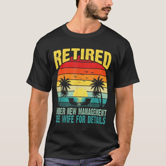 Funny Retired Under New Management See Wife For De T-Shirt (Front)