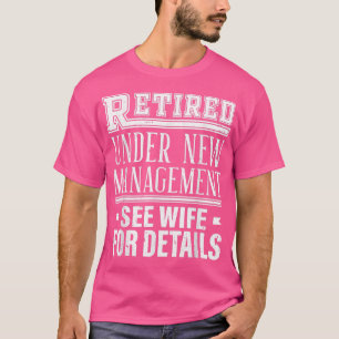 Funny Retired Under New Management See Wife Retire T-Shirt
