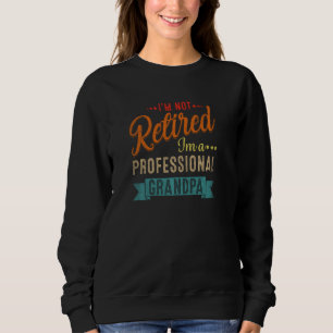 Funny Retiree I M Not Retired I M A Professional G Sweatshirt