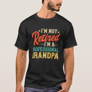 Funny Retiree I'm Not Retired I'm A Professional G T-Shirt