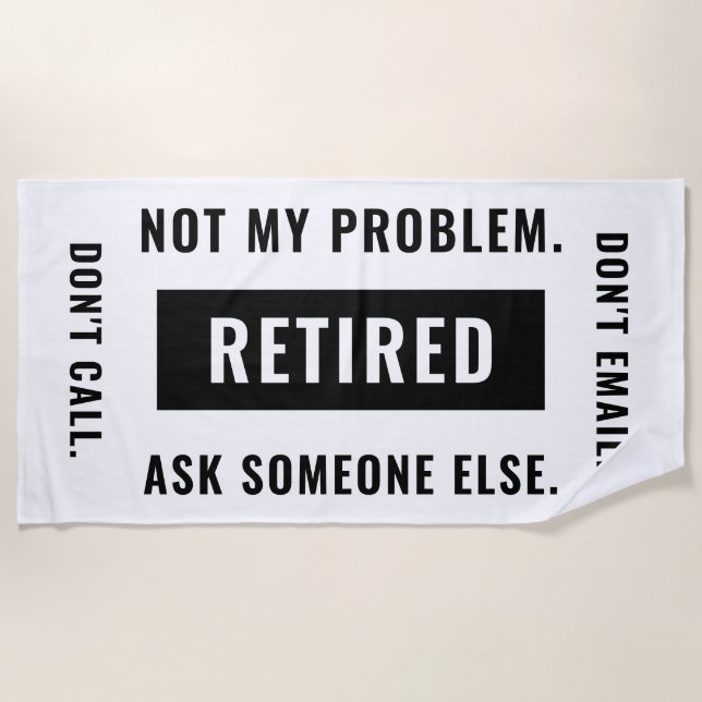 Funny Retirement Gag Humour Not My Problem Retired Beach Towel (Front)