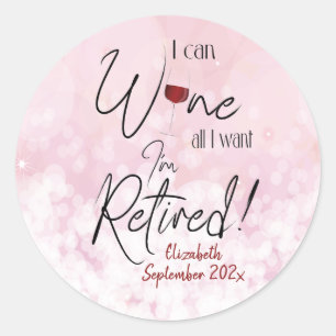 Funny Retirement I Can Wine All I Want Classic Round Sticker
