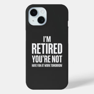 Funny Retirement I'm Retired You're Not iPhone 15 Case