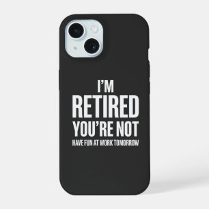 Funny Retirement I'm Retired You're Not iPhone 15 Case