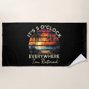 Funny Retirement It's 5 o'clock Everywhere Beach Towel