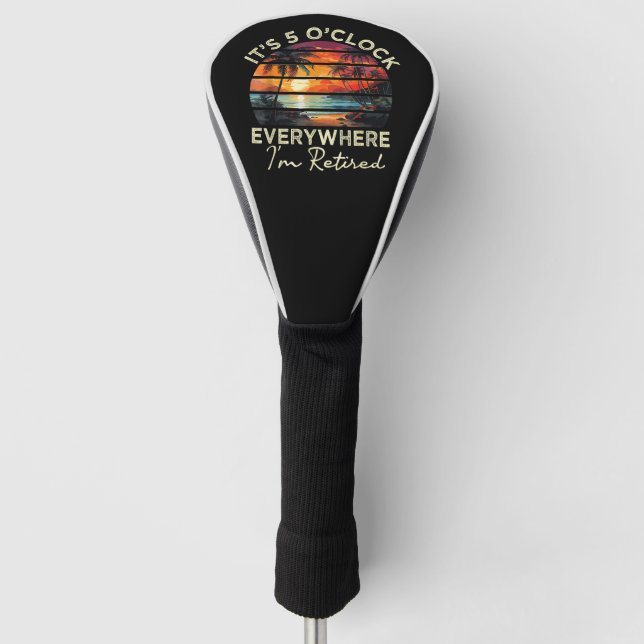 Funny Retirement It's 5 o'clock Everywhere Golf Head Cover (Front)