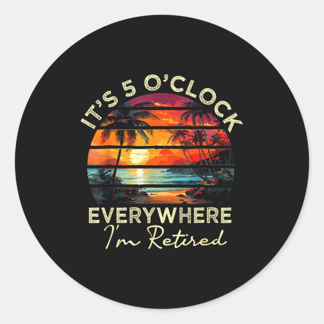 Funny Retirement It's 5 O'clock Everywhere I'm Ret Classic Round Sticker (Front)