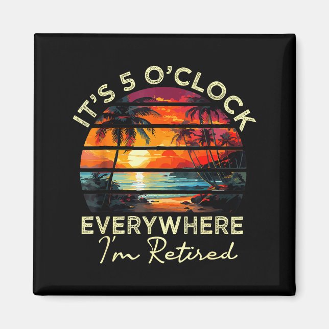 Funny Retirement It's 5 O'clock Everywhere I'm Ret Magnet (Front)