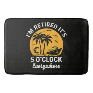 Funny Retirement It's 5 O'Clock Somewhere Bath Mat