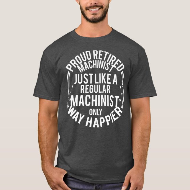 Funny Retirement Machinist Proud Retired T-Shirt (Front)