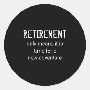 Funny Retirement Only Means It Is Time For A New A Classic Round Sticker