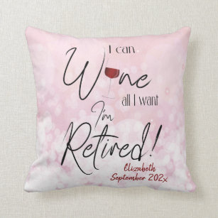 Funny Retirement Quote I Can Wine All I Want Cushion