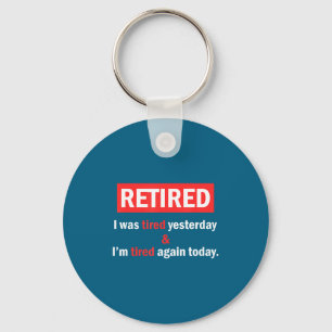 Funny Retirement Quote I'm Retired I Was Tired Yes Key Ring