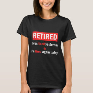 Funny Retirement Quote I'm Retired I Was Tired Yes T-Shirt
